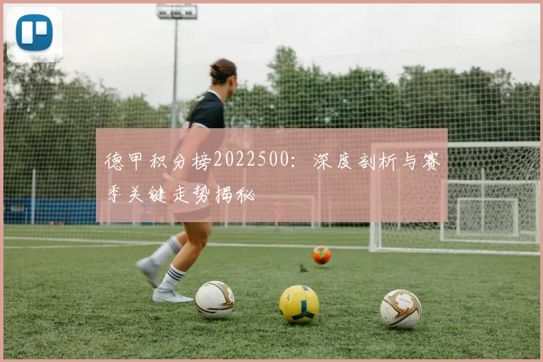 德甲积分榜2022500：深度剖析与赛季关键走势揭秘