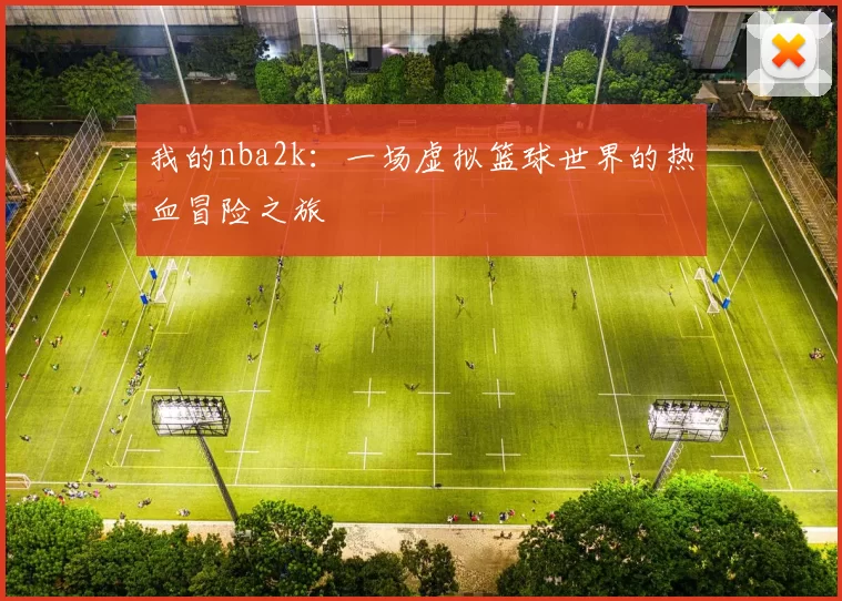 我的nba2k：一场虚拟篮球世界的热血冒险之旅