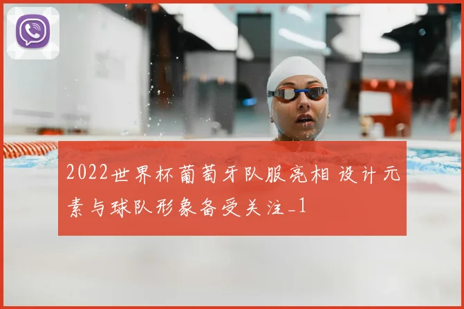 2022世界杯葡萄牙队服亮相 设计元素与球队形象备受关注_1